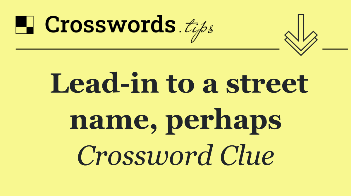 Lead in to a street name, perhaps