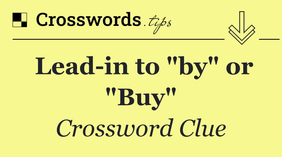 Lead in to "by" or "Buy"