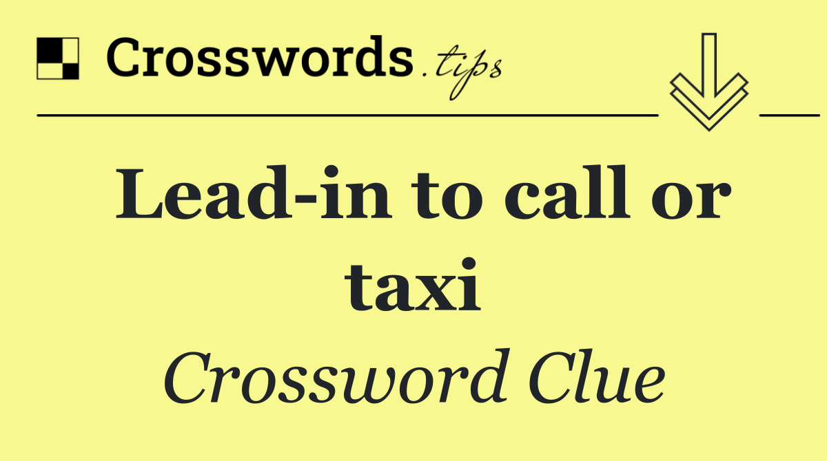 Lead in to call or taxi