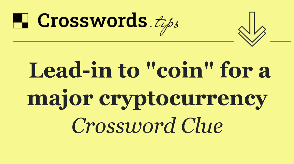 Lead in to "coin" for a major cryptocurrency