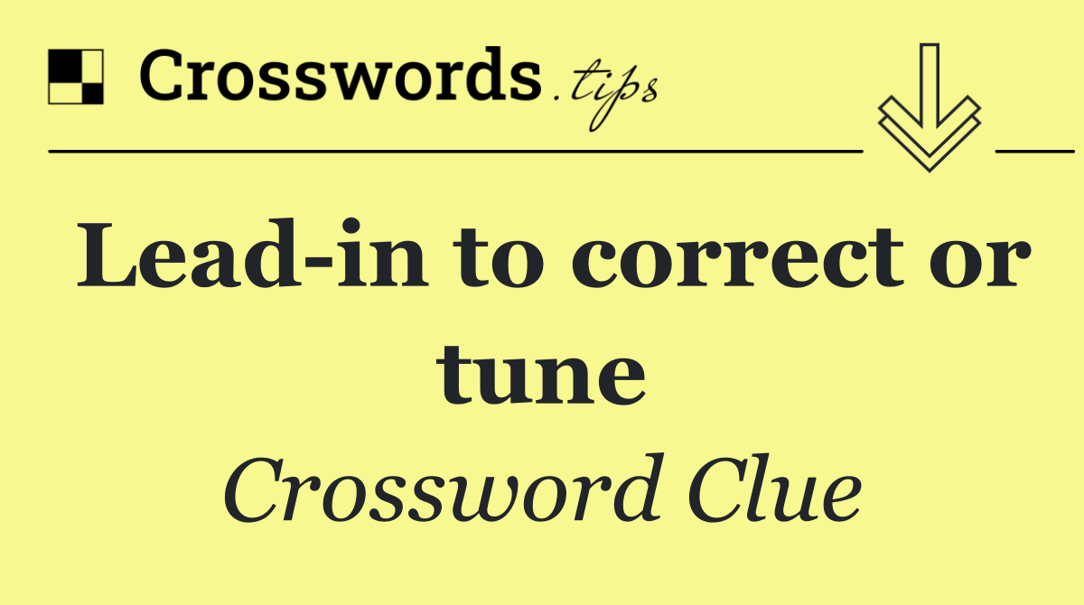 Lead in to correct or tune