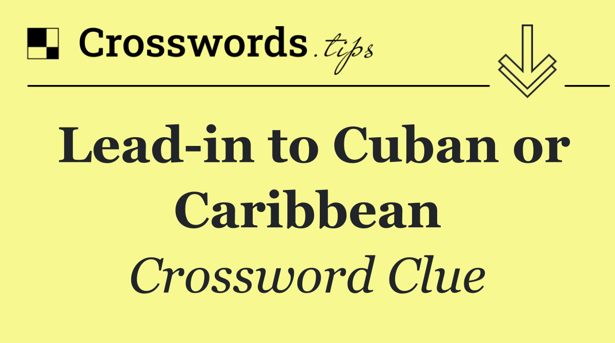 Lead in to Cuban or Caribbean
