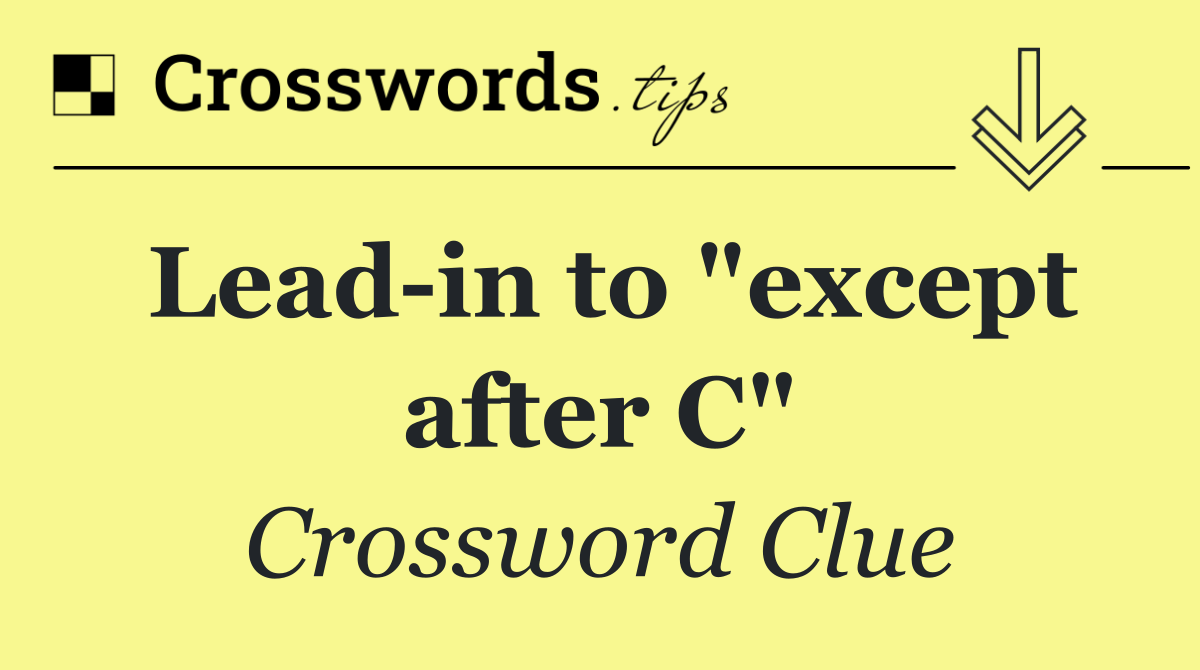 Lead in to "except after C"