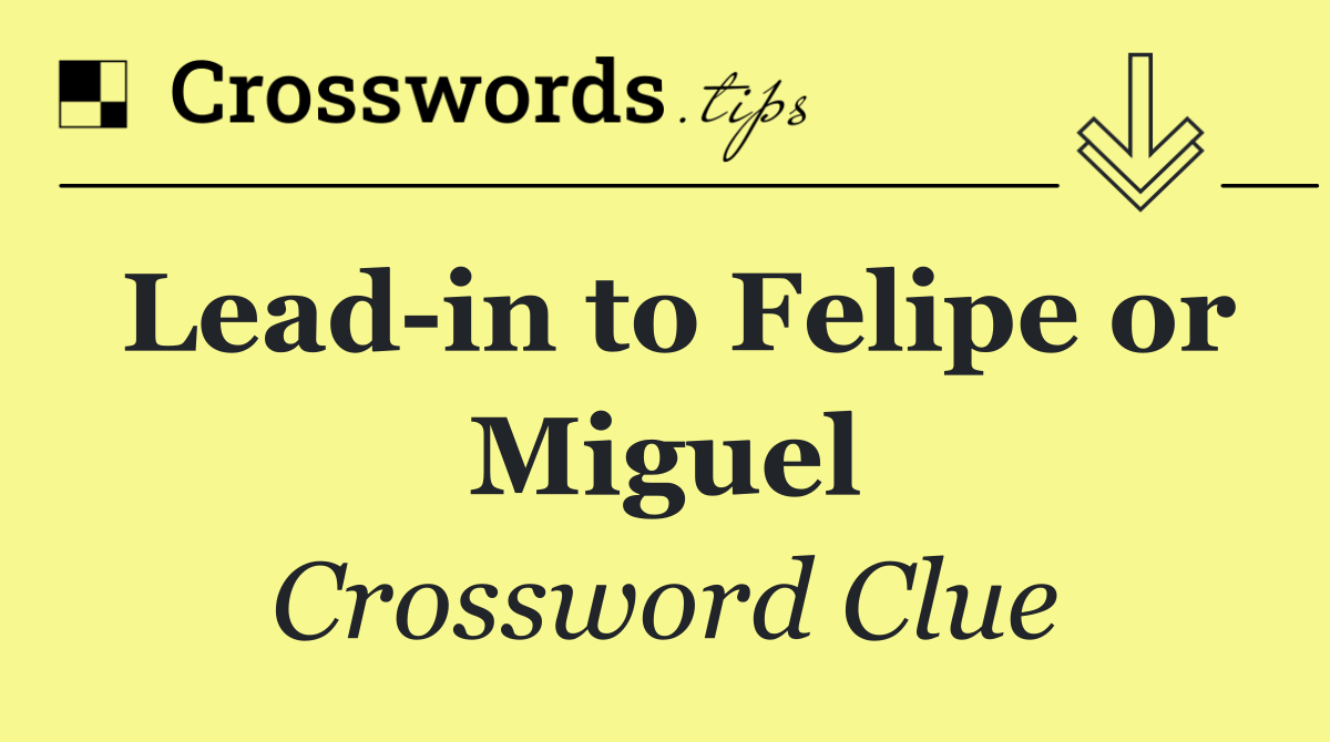 Lead in to Felipe or Miguel