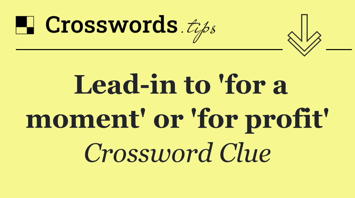 Lead in to 'for a moment' or 'for profit'