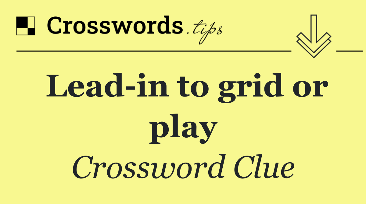 Lead in to grid or play
