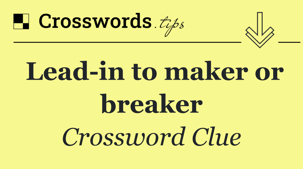 Lead in to maker or breaker