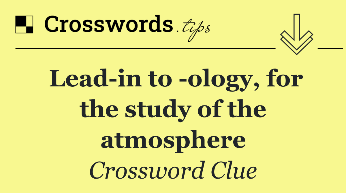 Lead in to  ology, for the study of the atmosphere