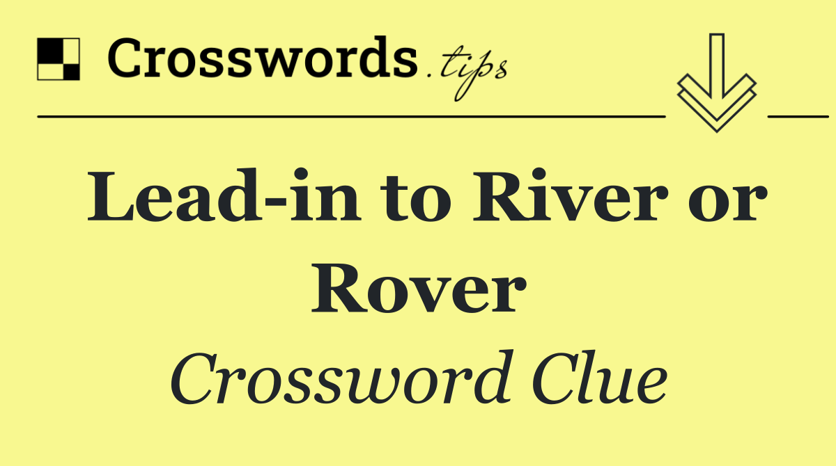 Lead in to River or Rover