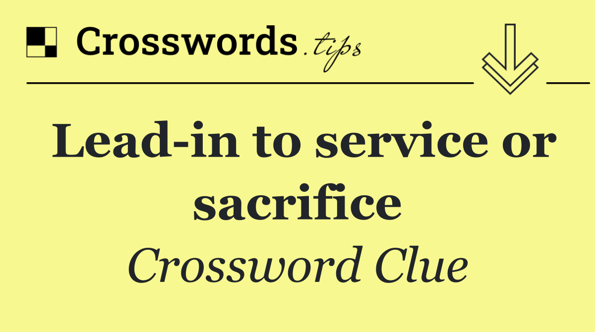 Lead in to service or sacrifice