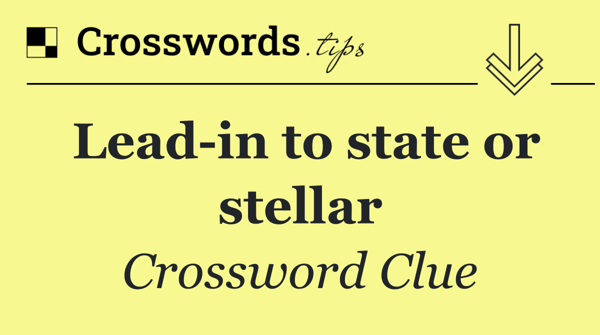Lead in to state or stellar