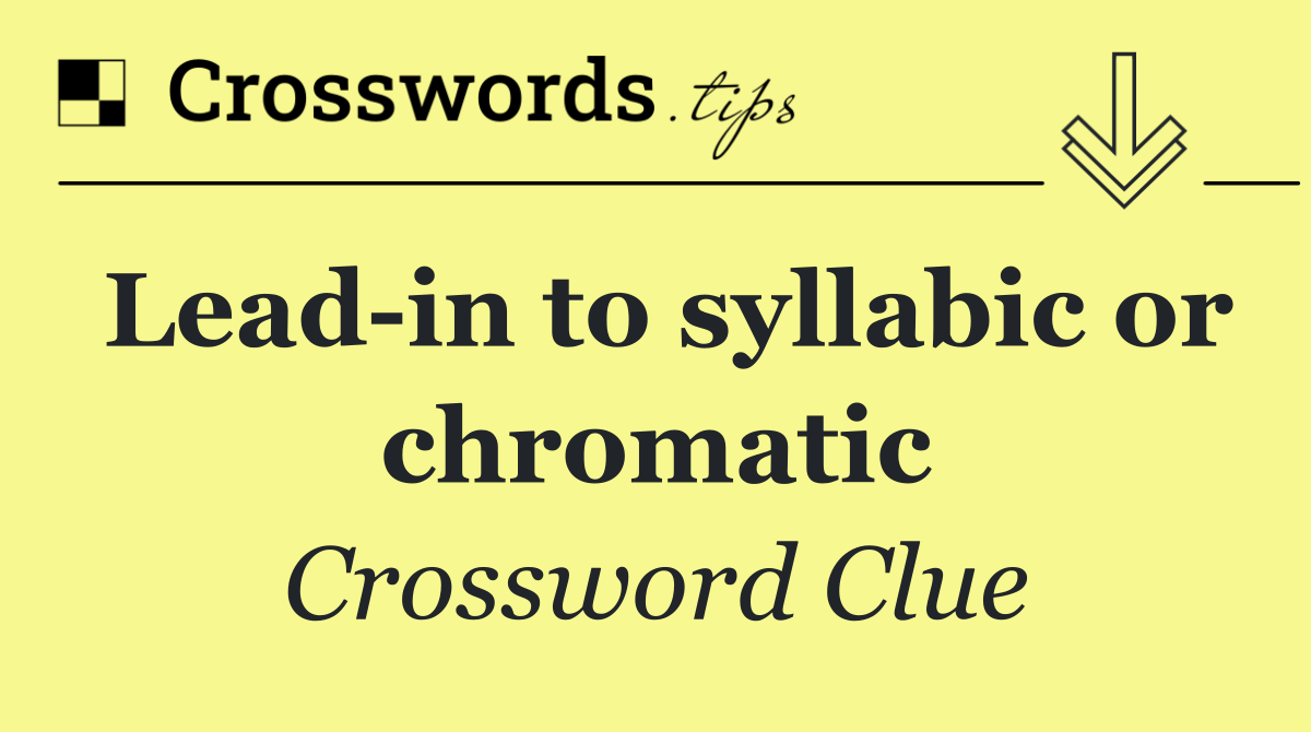 Lead in to syllabic or chromatic