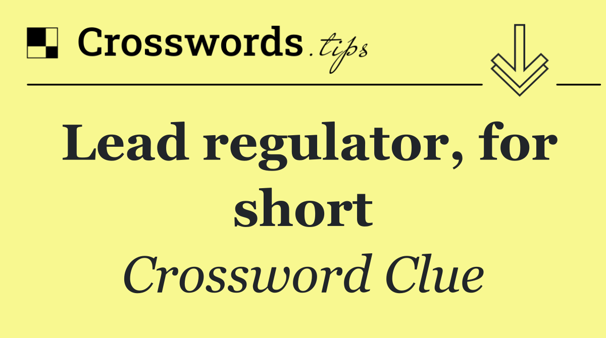 Lead regulator, for short