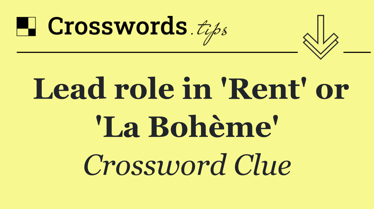 Lead role in 'Rent' or 'La Bohème'