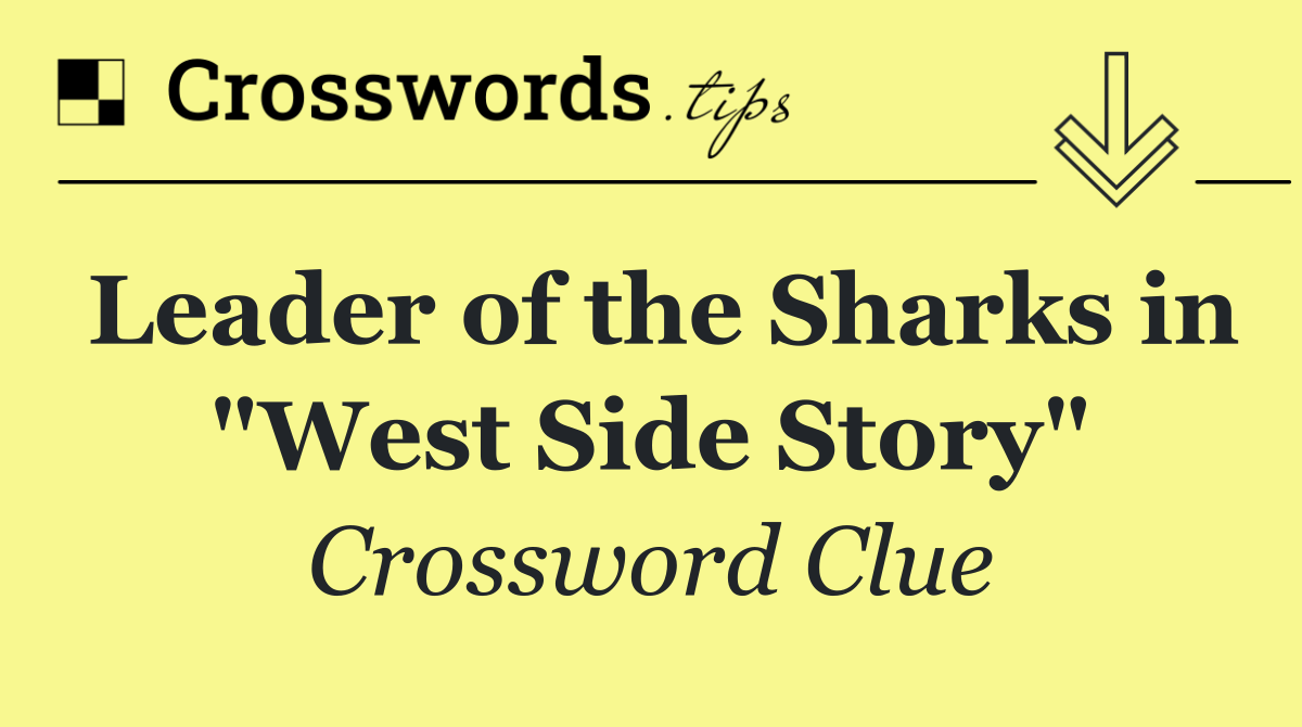 Leader of the Sharks in "West Side Story"