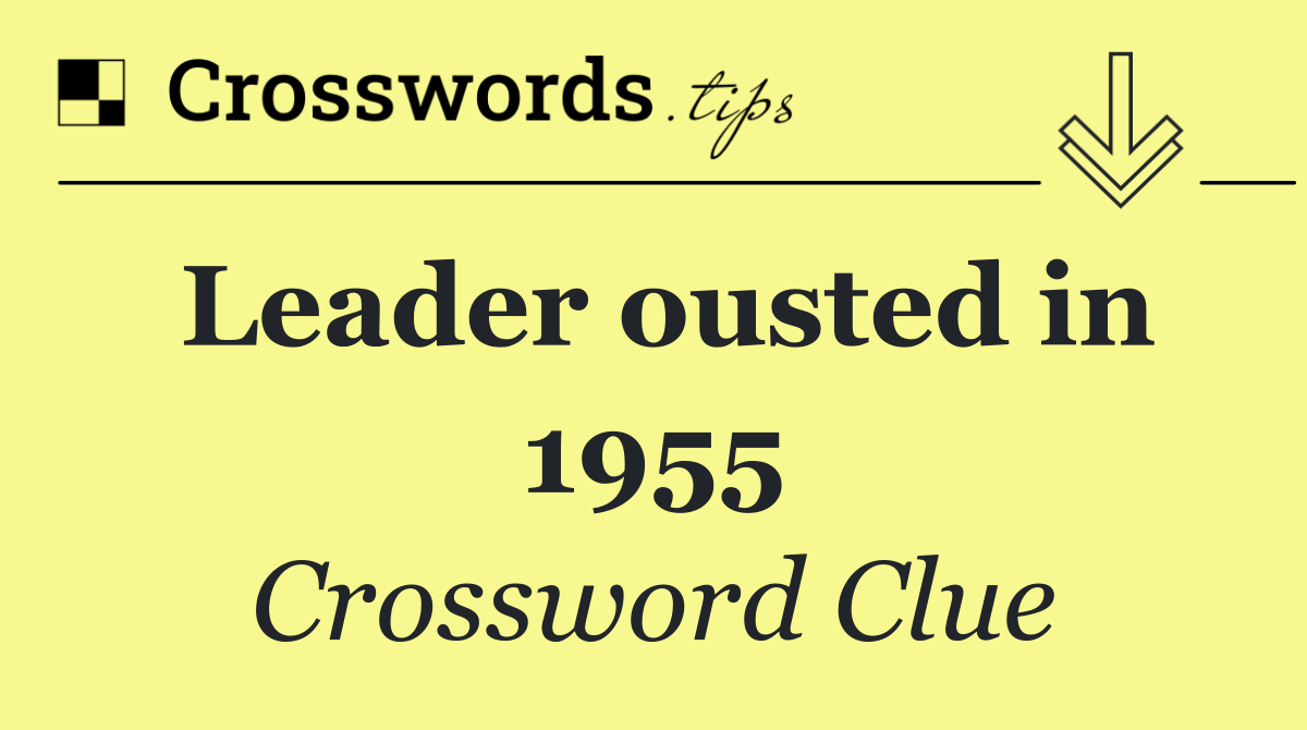 Leader ousted in 1955