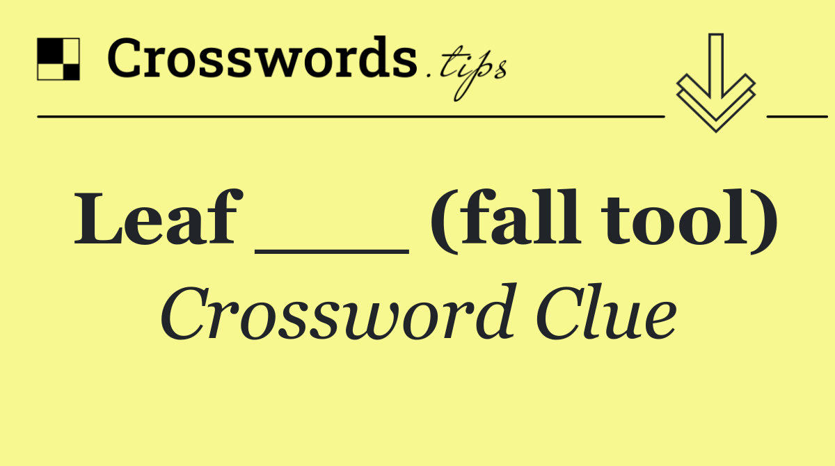 Leaf ___ (fall tool)