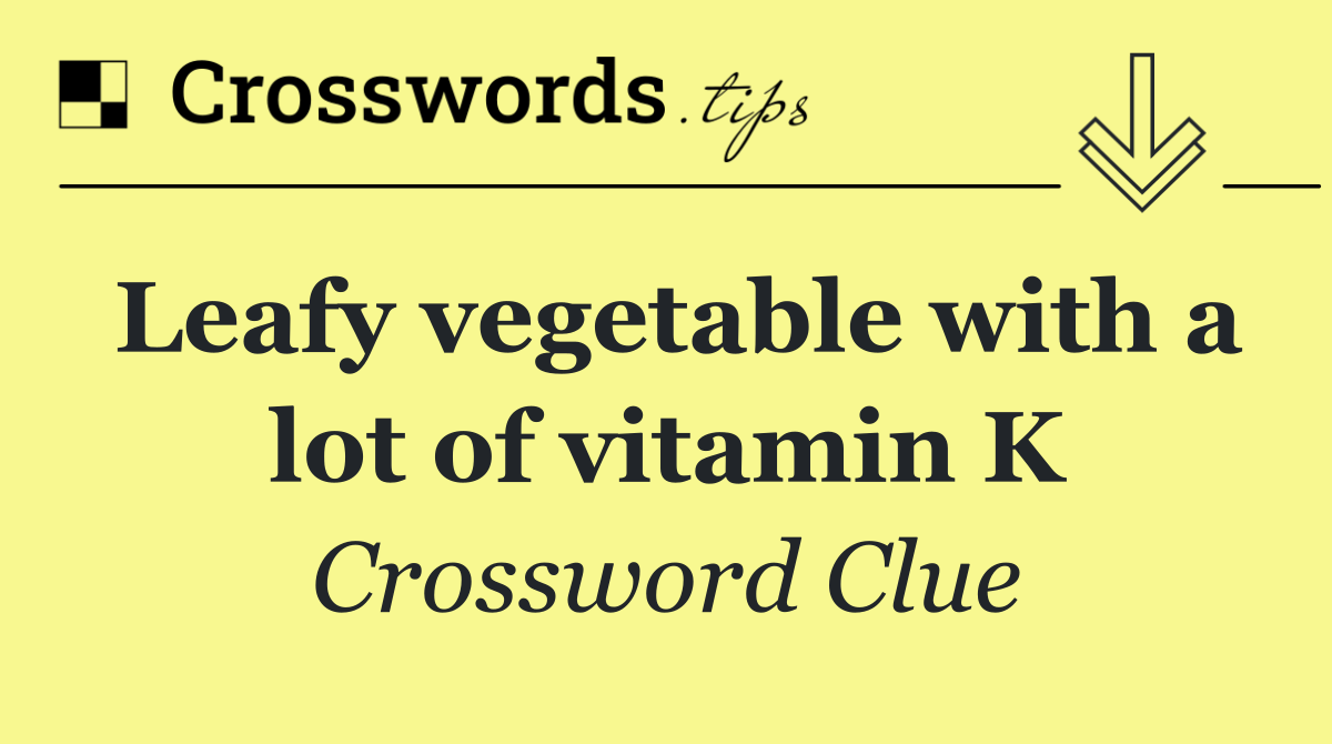 Leafy vegetable with a lot of vitamin K