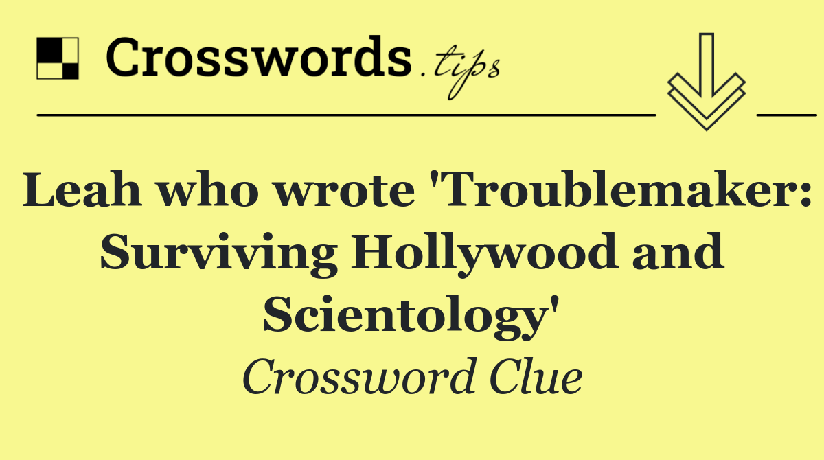 Leah who wrote 'Troublemaker: Surviving Hollywood and Scientology'
