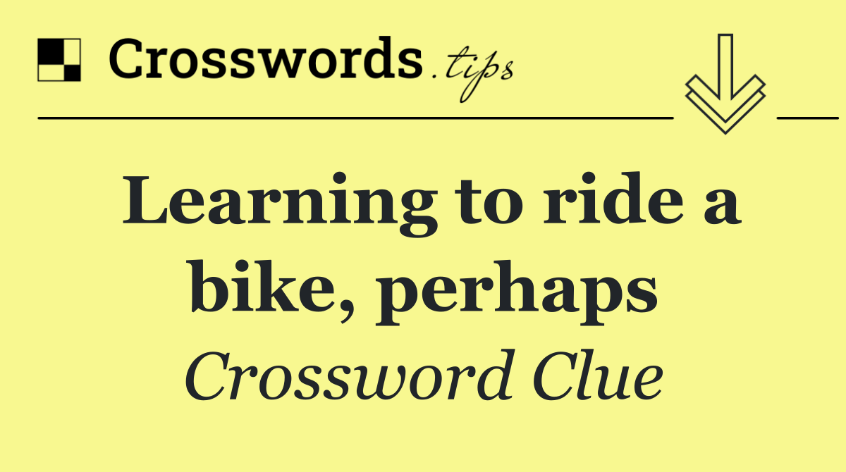 Learning to ride a bike, perhaps