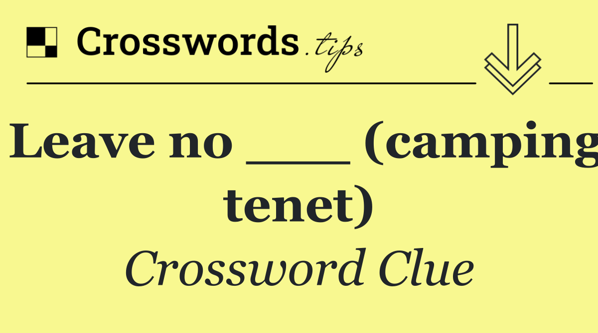 Leave no ___ (camping tenet)