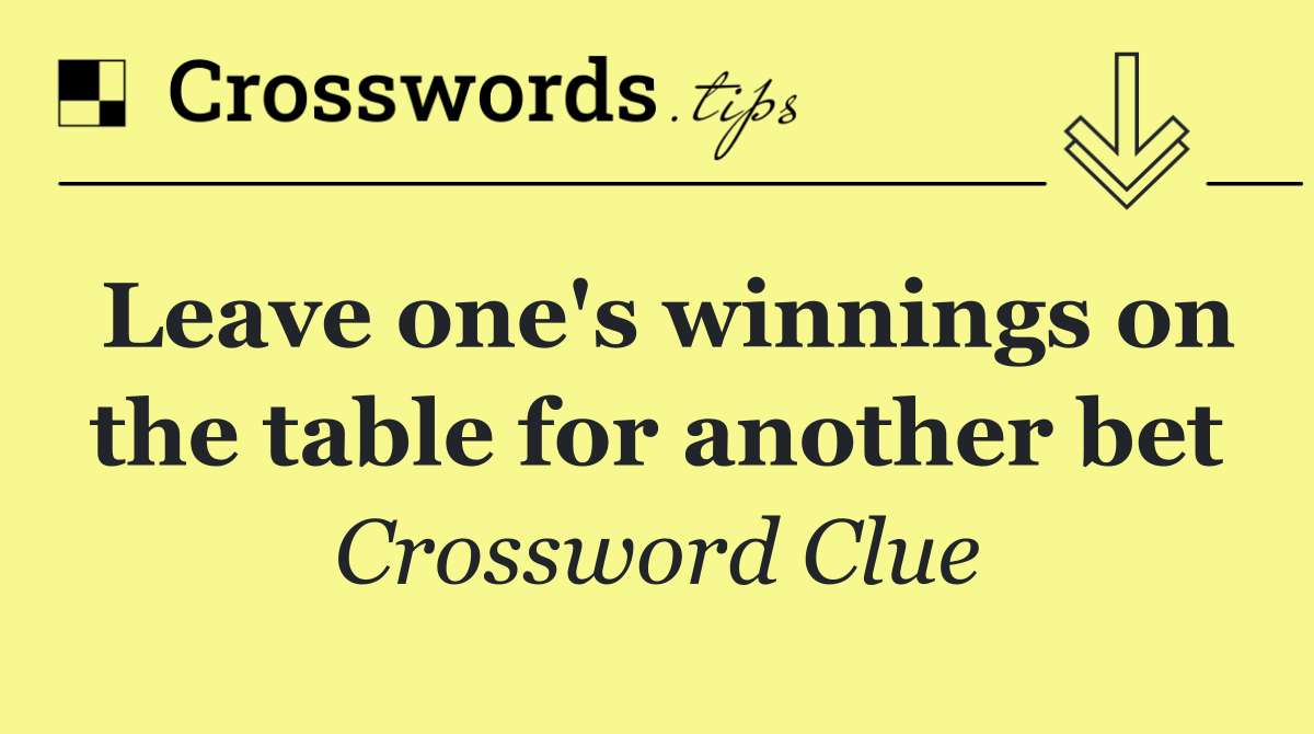 Leave one's winnings on the table for another bet