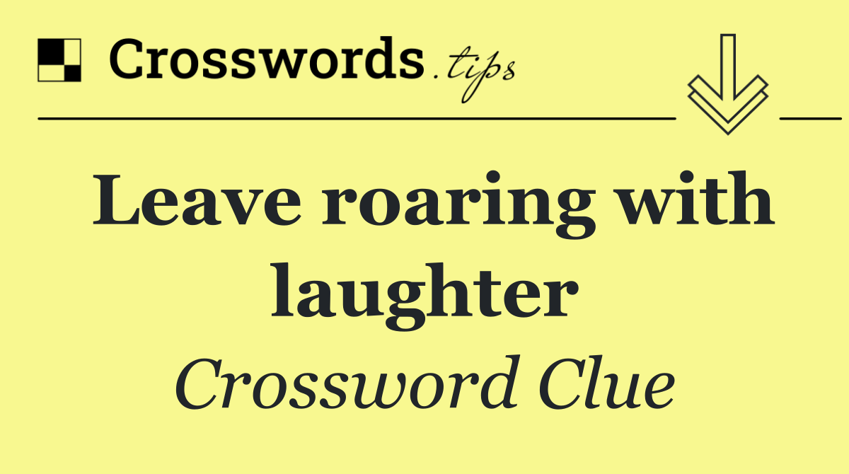 Leave roaring with laughter