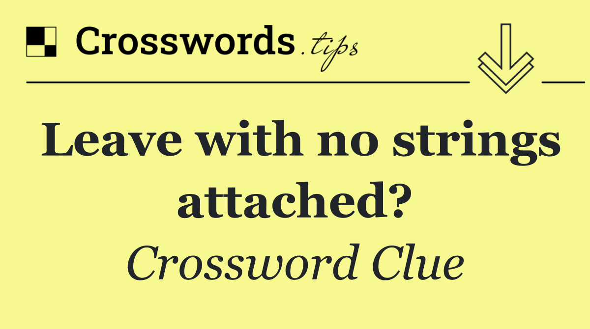 Leave with no strings attached?