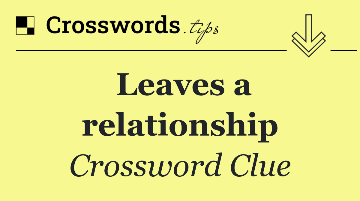 Leaves a relationship