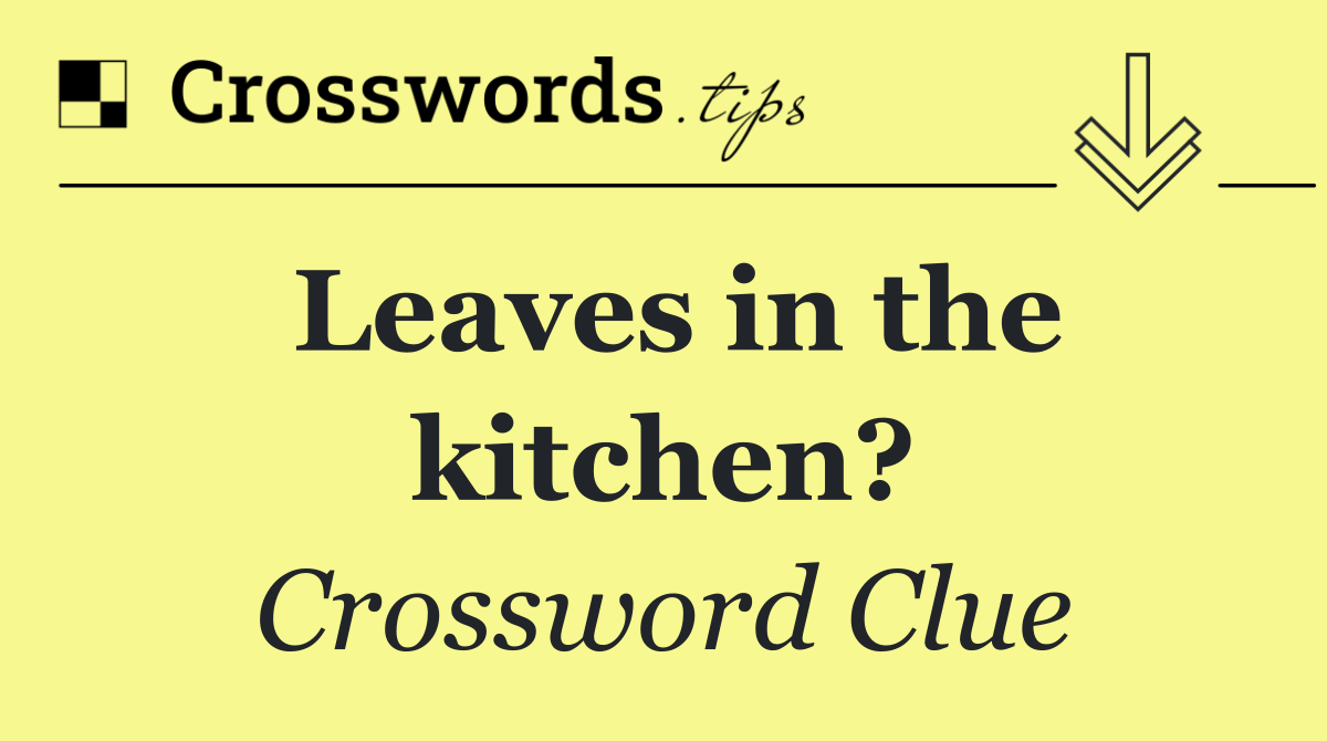 Leaves in the kitchen?