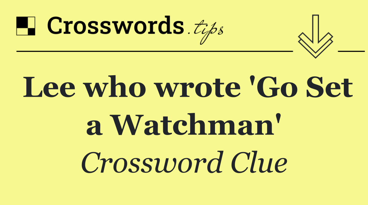 Lee who wrote 'Go Set a Watchman'