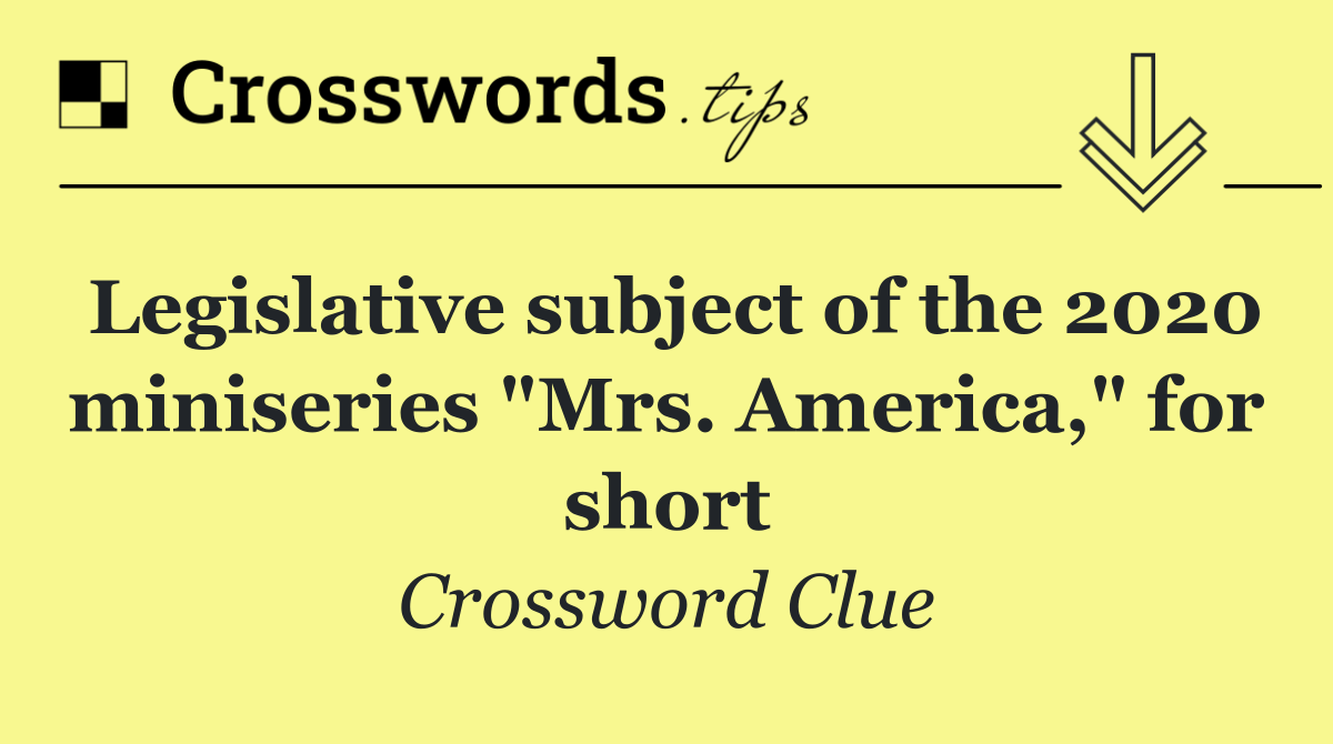 Legislative subject of the 2020 miniseries "Mrs. America," for short