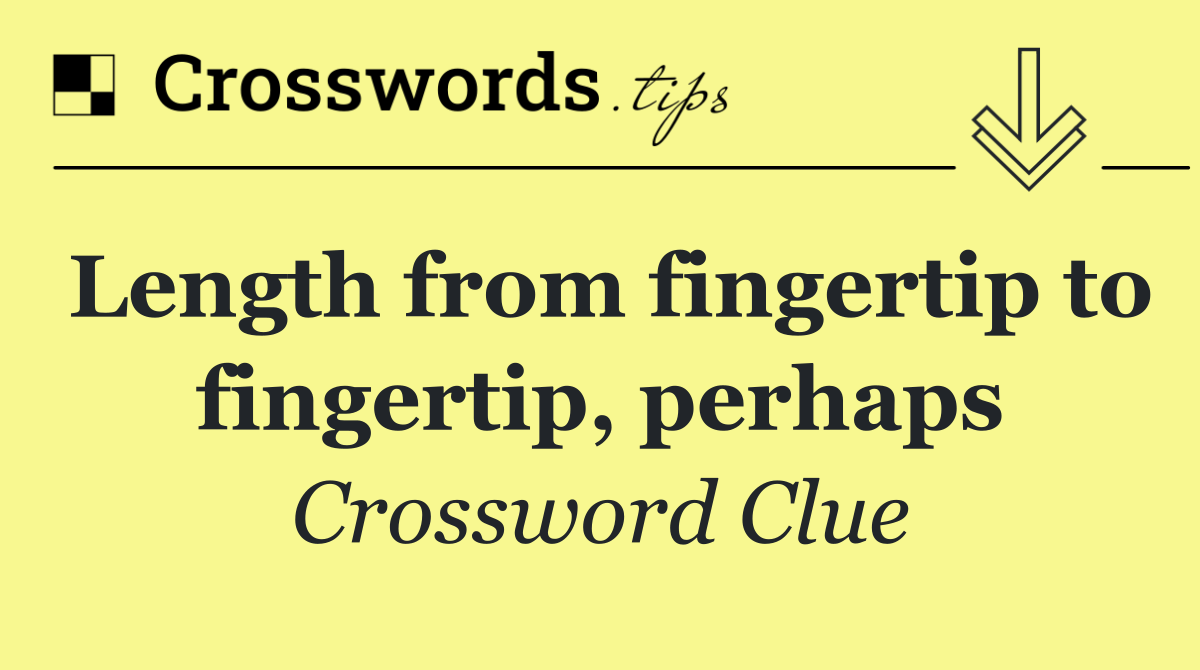 Length from fingertip to fingertip, perhaps