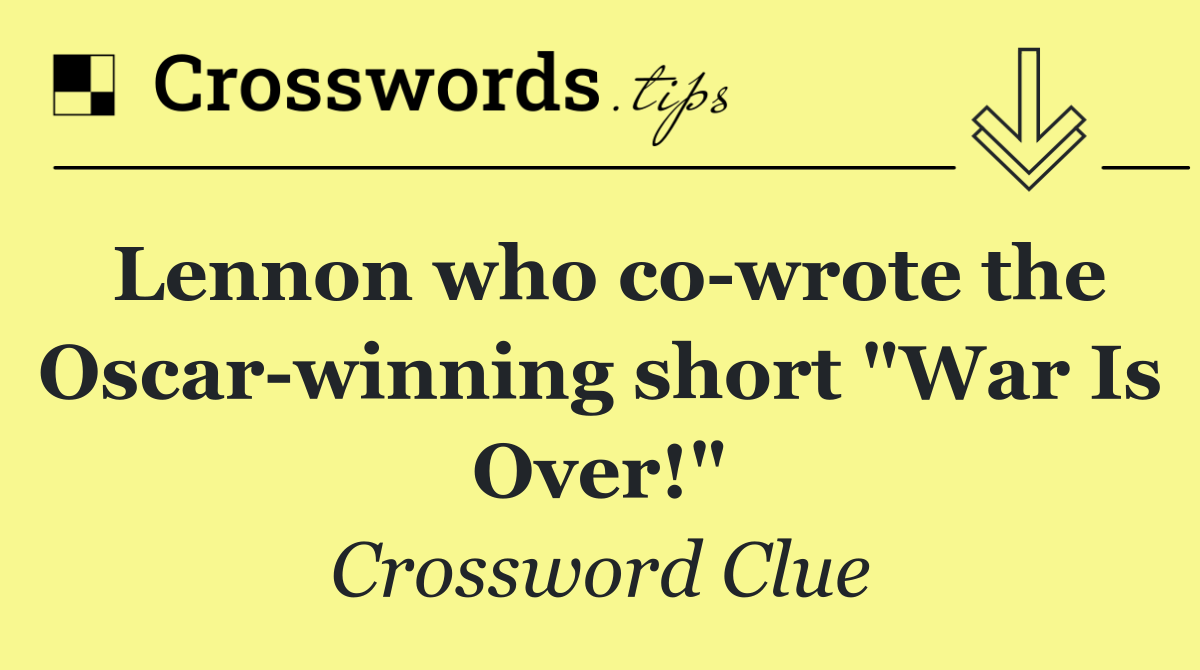 Lennon who co wrote the Oscar winning short "War Is Over!"
