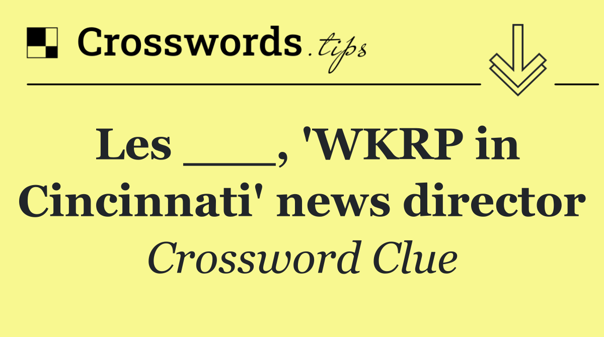 Les ___, 'WKRP in Cincinnati' news director