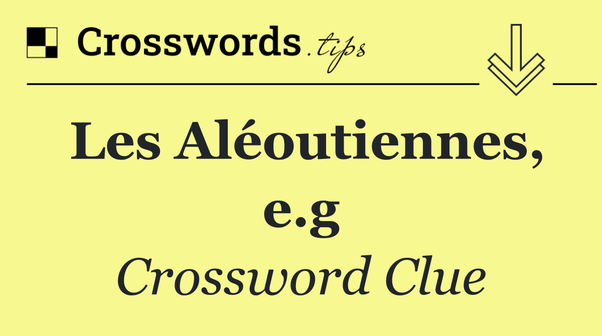 Les Aléoutiennes, e.g