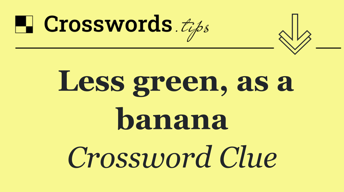 Less green, as a banana