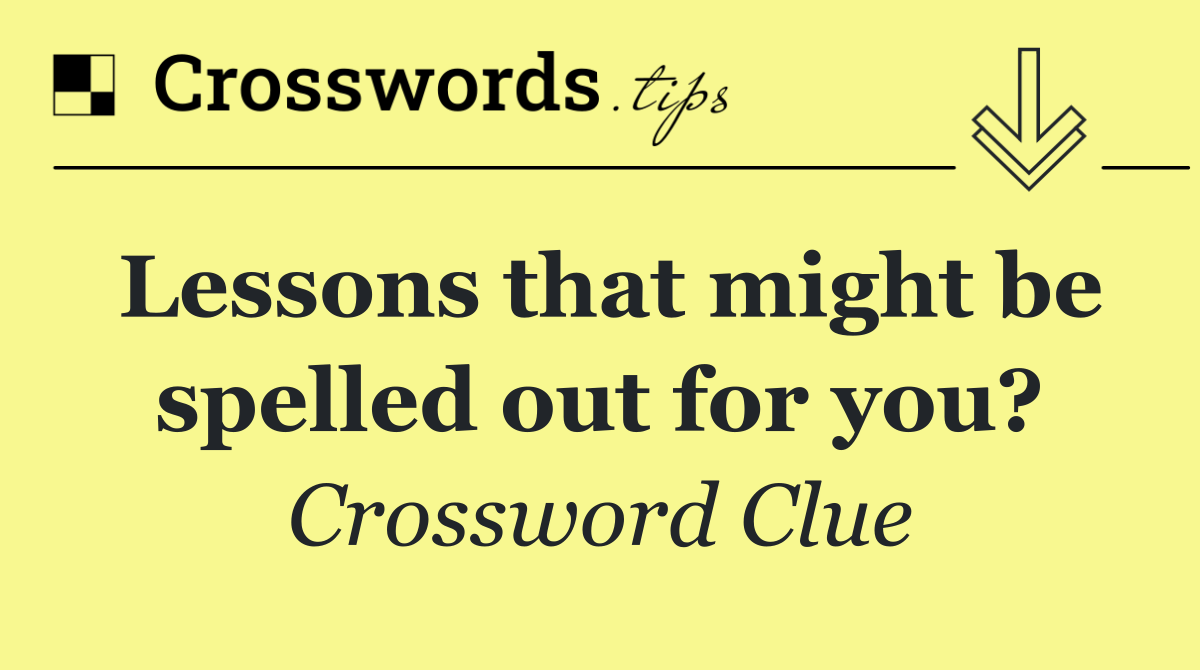 Lessons that might be spelled out for you?