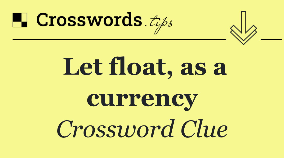 Let float, as a currency