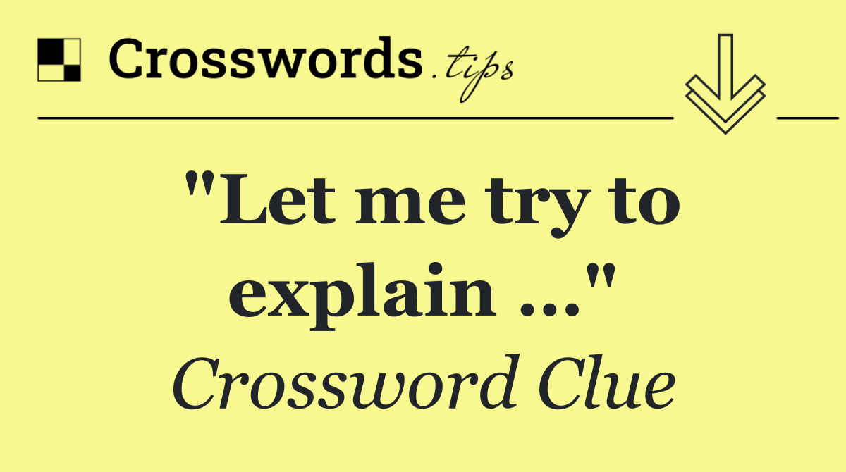 "Let me try to explain …"