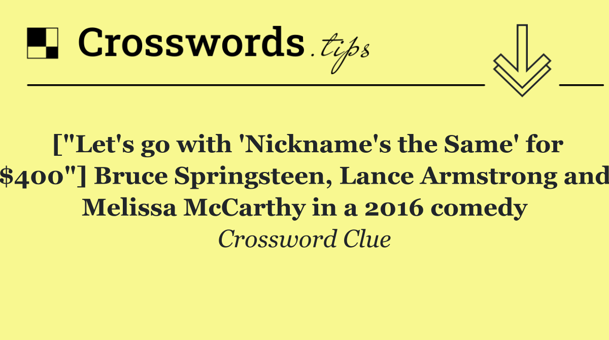 ["Let's go with 'Nickname's the Same' for $400"] Bruce Springsteen, Lance Armstrong and Melissa McCarthy in a 2016 comedy