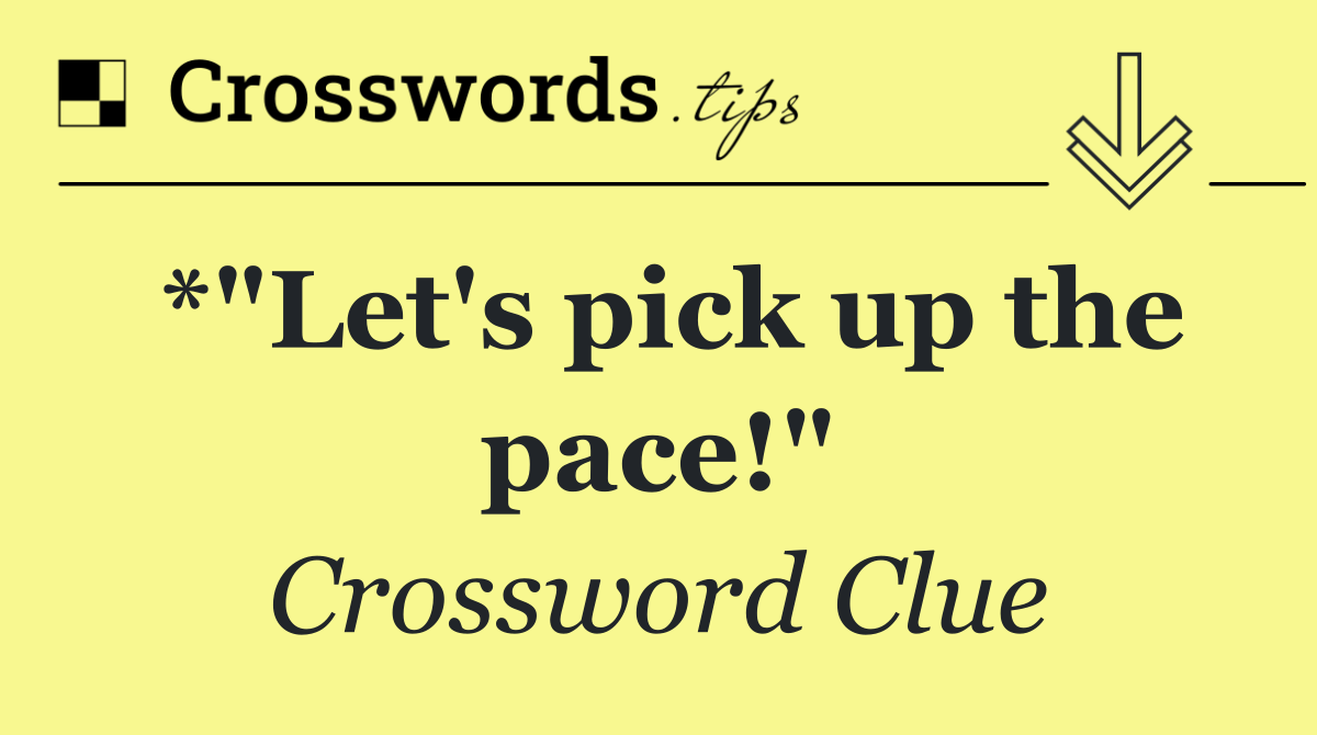 *"Let's pick up the pace!"