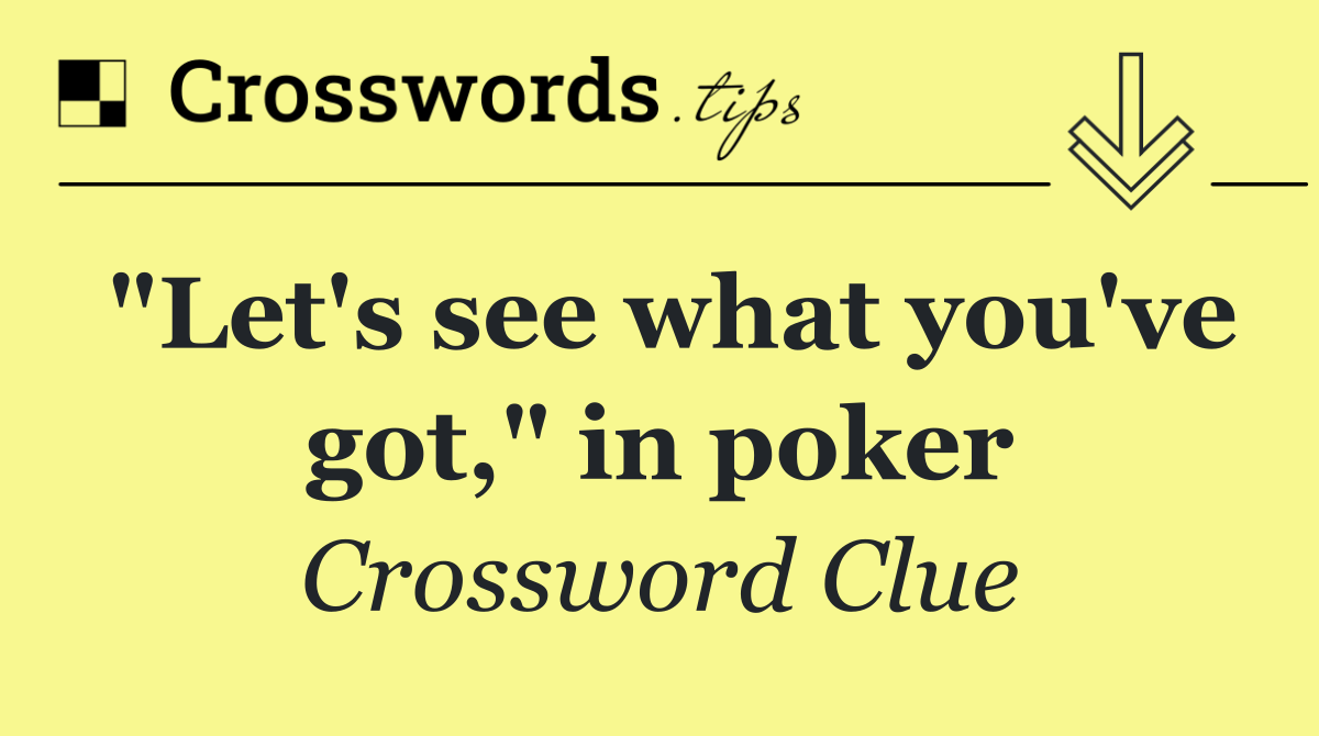 "Let's see what you've got," in poker