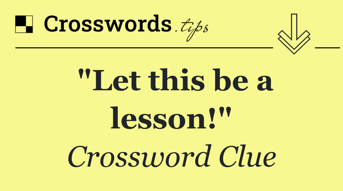 "Let this be a lesson!"