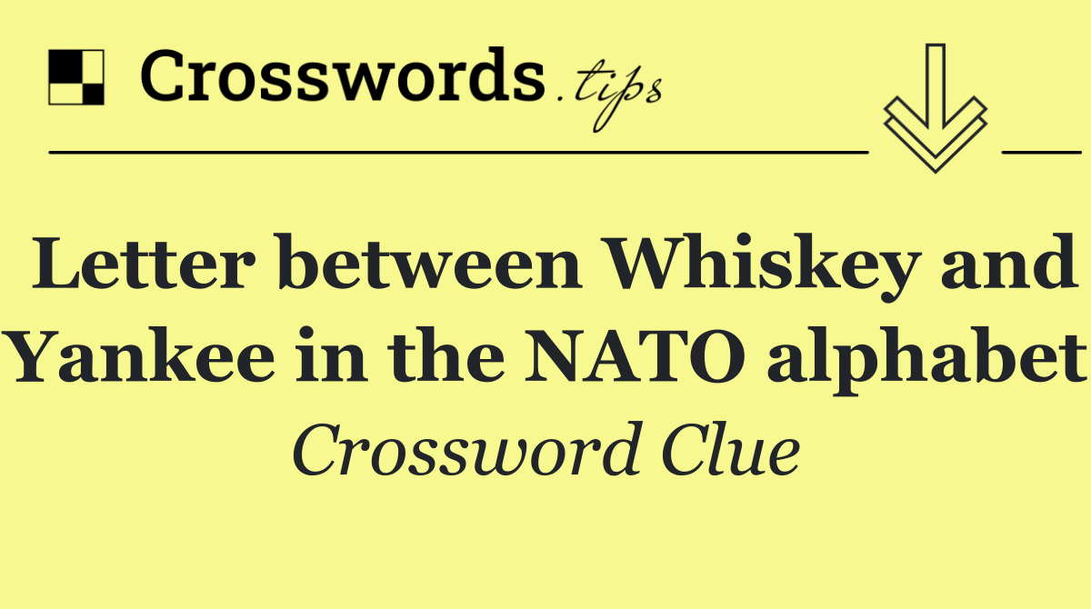 Letter between Whiskey and Yankee in the NATO alphabet