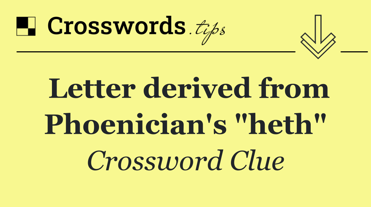 Letter derived from Phoenician's "heth"