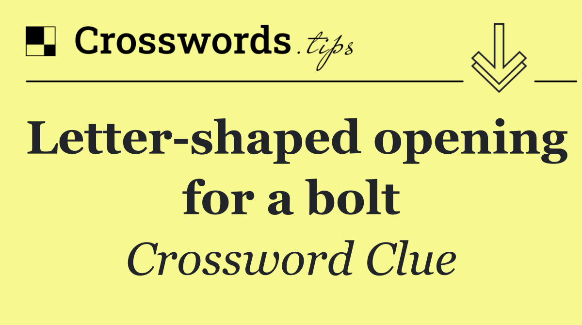 Letter shaped opening for a bolt