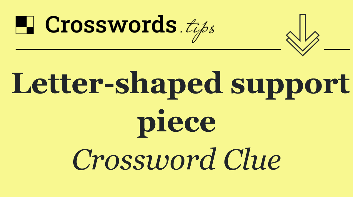 Letter shaped support piece