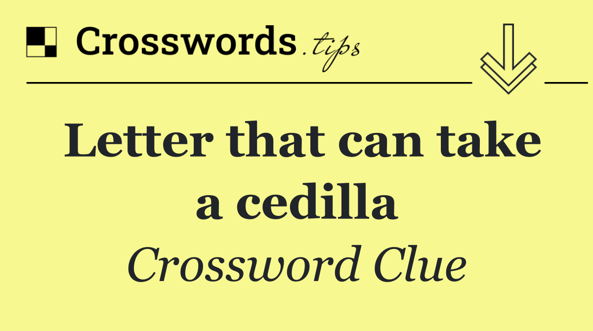 Letter that can take a cedilla