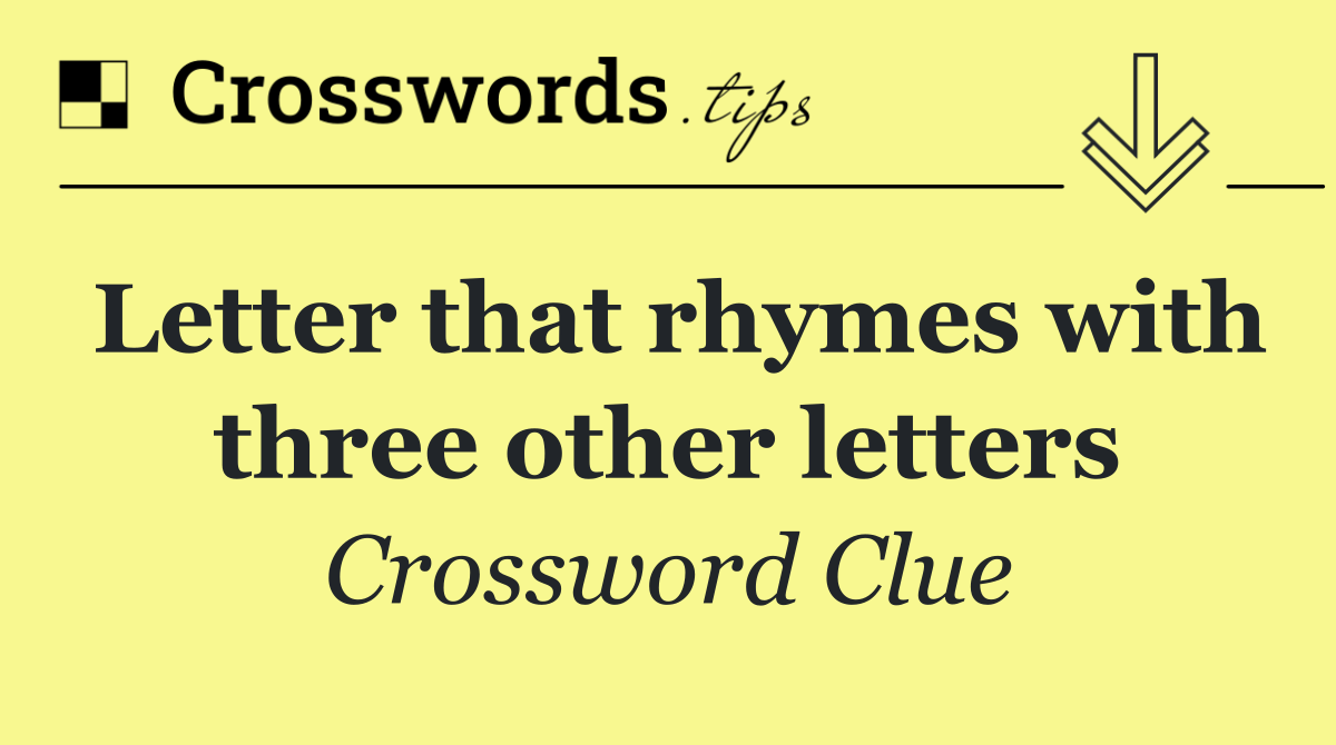 Letter that rhymes with three other letters